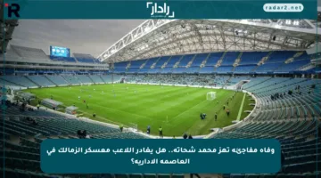 وفاة مفاجئة تهز محمد شحاتة.. هل يغادر اللاعب معسكر الزمالك في العاصمة الإدارية؟